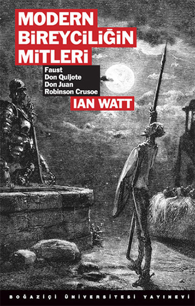 Modern Bireyciliğin Mitleri, Ian Watt, Boğaziçi Üniversitesi Yayınları, İnceleme, Çev: Mehmet Doğan