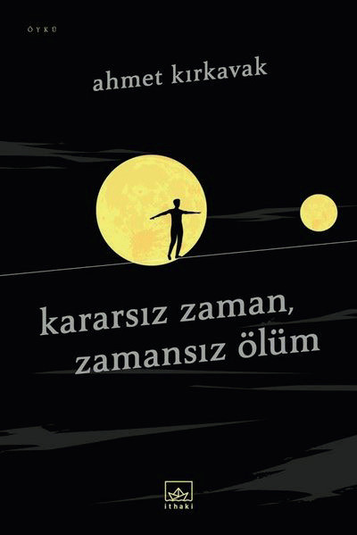 Kararsız Zaman, Zamansız Ölüm Ahmet Kırkavak - İthakı Yayınları