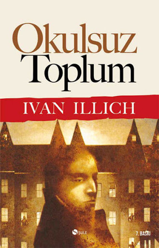 Ivan Illich, kilisenin, medyanın tasfiyesi yanında okulun da hayatımızdan çıkartılmasını öneriyordu.